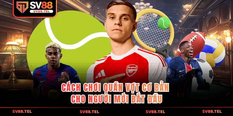 Cách chơi quần vợt cơ bản cho người mới bắt đầu