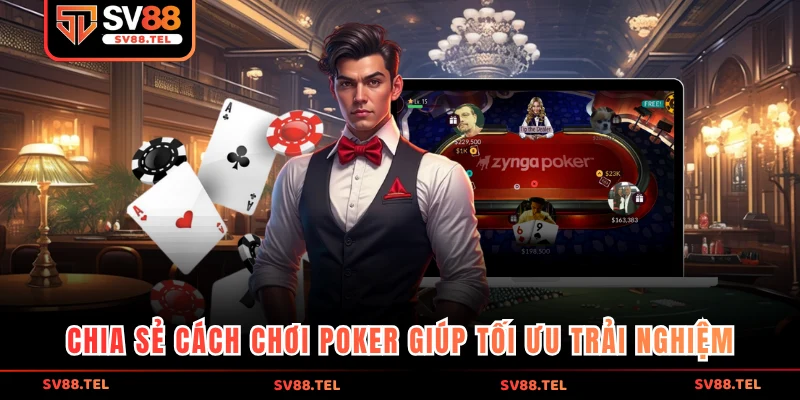 Chia sẻ cách chơi poker giúp tối ưu trải nghiệm