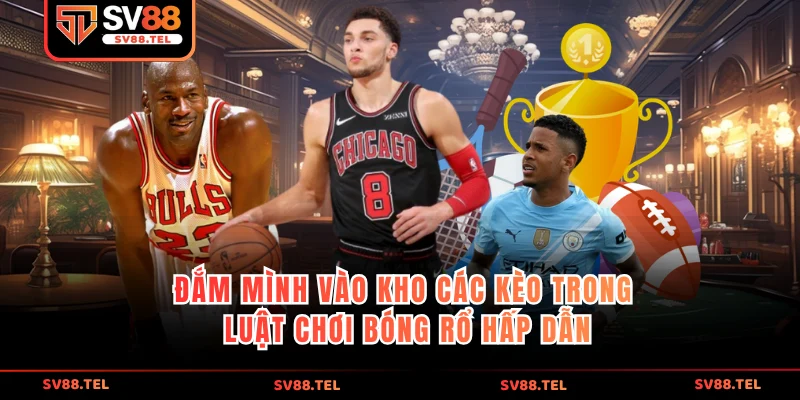 Đắm mình vào kho các kèo trong luật chơi bóng rổ hấp dẫn