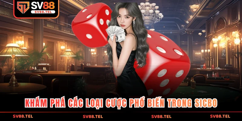 Khám phá các loại cược phổ biến trong Sicbo