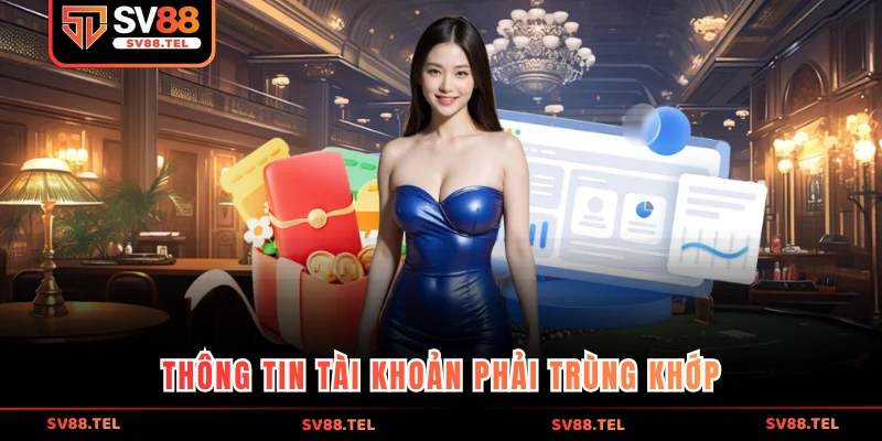 Thông tin tài khoản phải trùng khớp